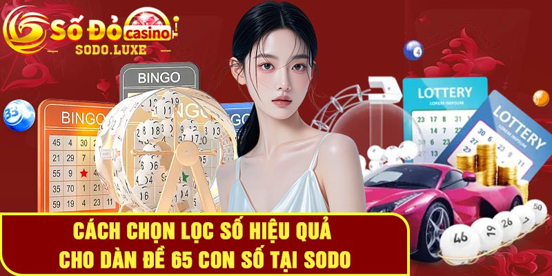 Cách chọn lọc số hiệu quả cho dàn đề 65 con số tại Sodo