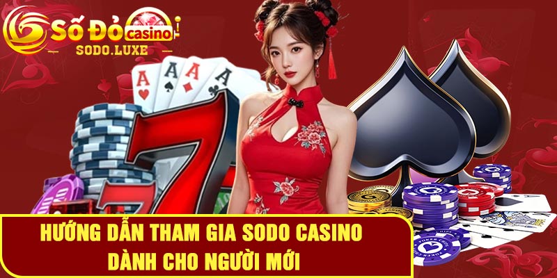 Hướng Dẫn Tham Gia Sodo Casino Dành Cho Người Mới