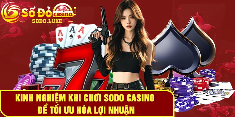 Kinh Nghiệm Khi Chơi Sodo Casino Để Tối Ưu Hóa Lợi Nhuận