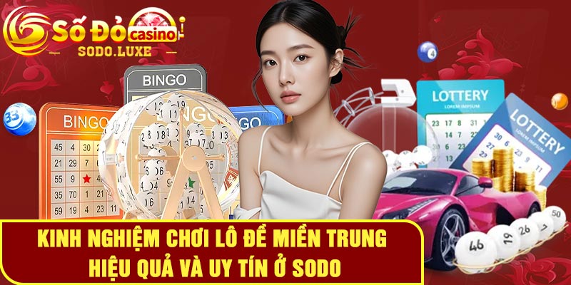 Kinh nghiệm chơi lô đề miền Trung hiệu quả và uy tín ở Sodo