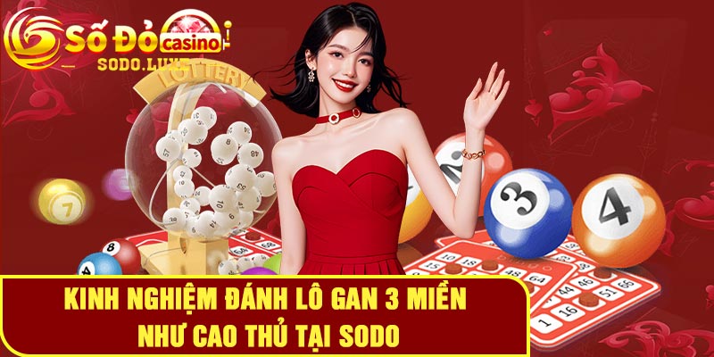 Kinh nghiệm đánh lô gan 3 miền như cao thủ tại Sodo