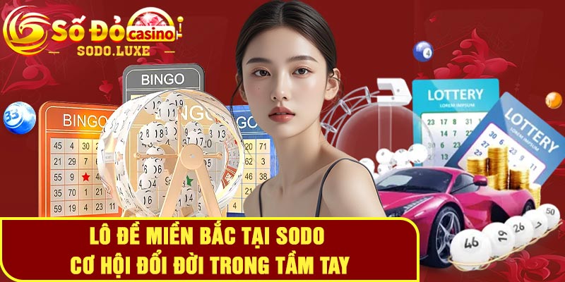 Lô đề miền Bắc tại Sodo - Cơ hội đổi đời trong tầm tay