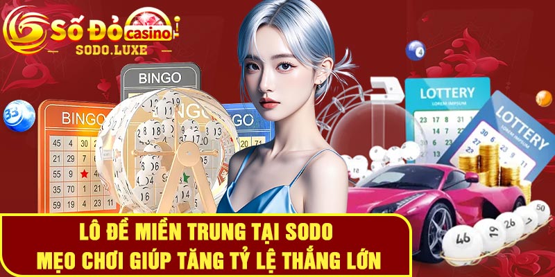 Lô đề miền trung tại Sodo - Mẹo chơi giúp tăng tỷ lệ thắng lớn