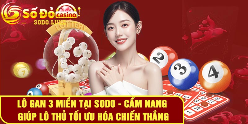 Lô gan 3 miền tại Sodo - Cẩm nang giúp lô thủ tối ưu hóa chiến thắng