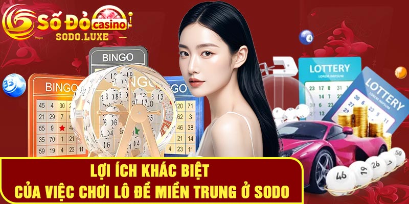 Lợi ích khác biệt của việc chơi lô đề miền Trung ở Sodo