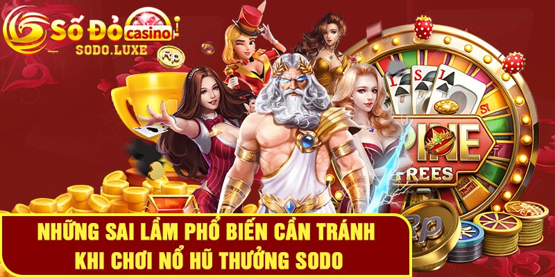 Những sai lầm phổ biến cần tránh khi chơi nổ hũ thưởng Sodo