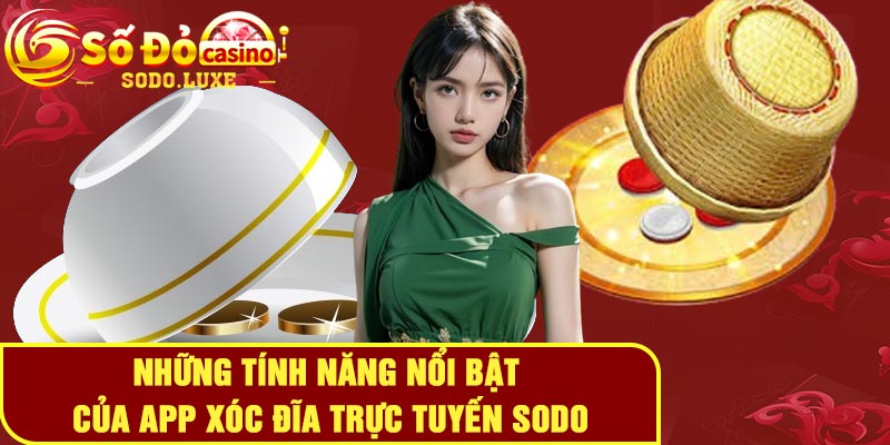 Những tính năng nổi bật của app xóc đĩa trực tuyến Sodo