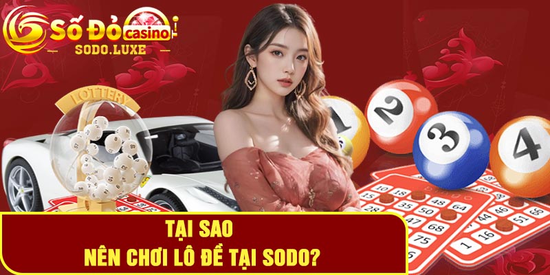 Tại Sao Nên Chơi Lô Đề Tại Sodo?