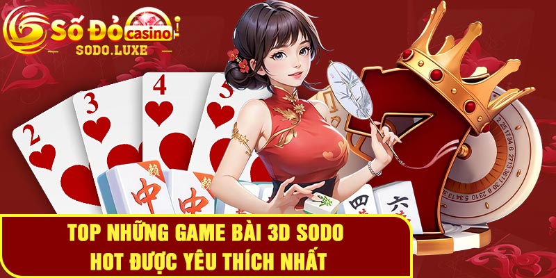 Top những game bài 3D Sodo hot được yêu thích nhất