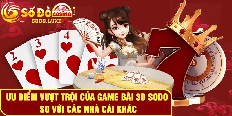 Ưu điểm vượt trội của game bài 3D Sodo so với các nhà cái khác