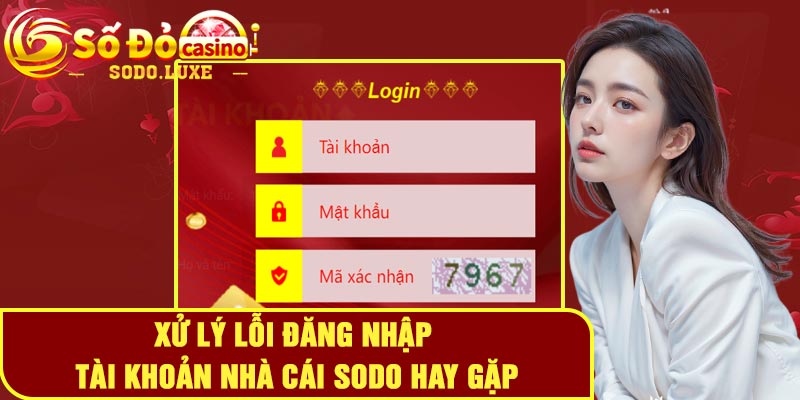 Xử lý lỗi đăng nhập tài khoản nhà cái Sodo hay gặp